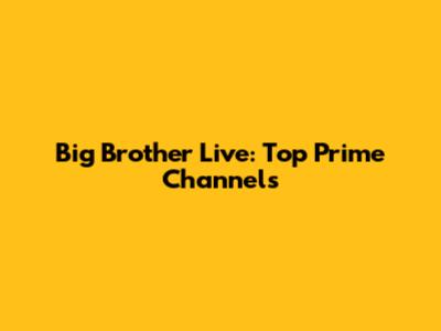 Big Brother Live: Top Prime Channels