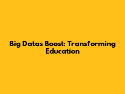 Big Data's Boost: Transforming Education