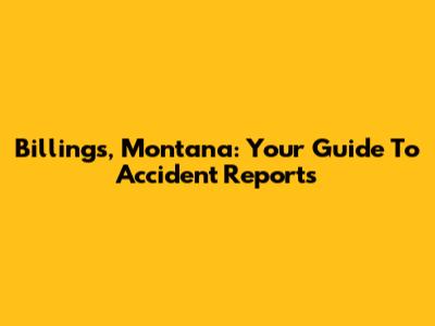 Billings, Montana: Your Guide To Accident Reports
