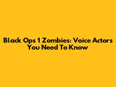 Black Ops 1 Zombies: Voice Actors You Need To Know