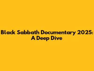 Black Sabbath Documentary 2025: A Deep Dive