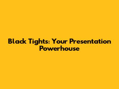 Black Tights: Your Presentation Powerhouse