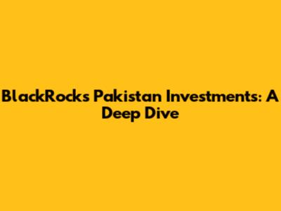 BlackRock's Pakistan Investments: A Deep Dive