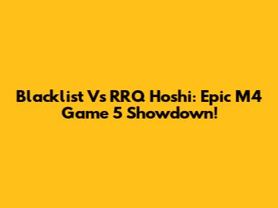 Blacklist Vs RRQ Hoshi: Epic M4 Game 5 Showdown!