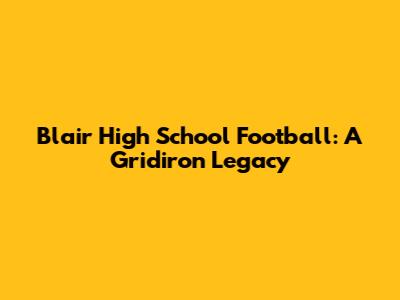 Blair High School Football: A Gridiron Legacy