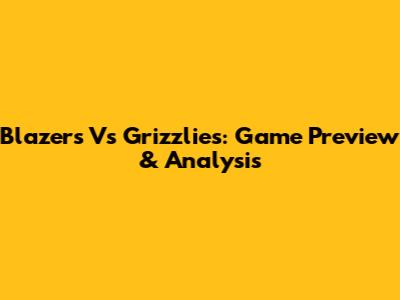 Blazers Vs Grizzlies: Game Preview & Analysis