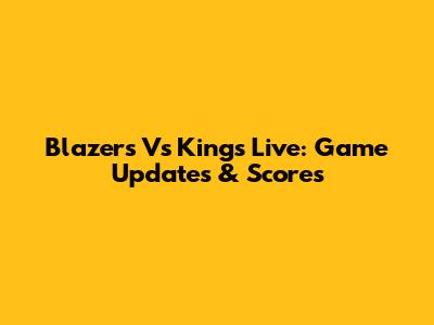 Blazers Vs Kings Live: Game Updates & Scores