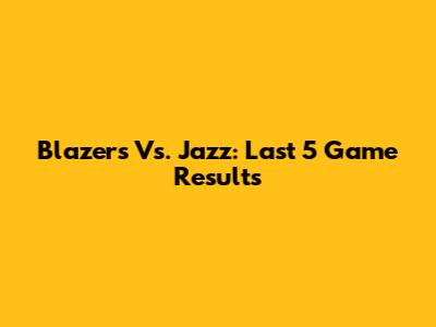 Blazers Vs. Jazz: Last 5 Game Results