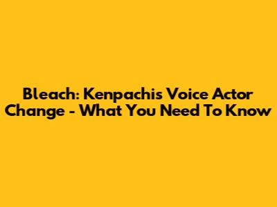 Bleach: Kenpachi's Voice Actor Change - What You Need To Know