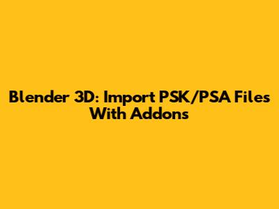 Blender 3D: Import PSK/PSA Files With Addons