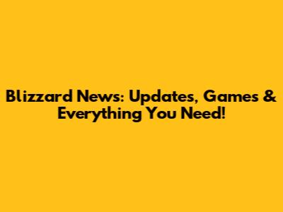 Blizzard News: Updates, Games & Everything You Need!