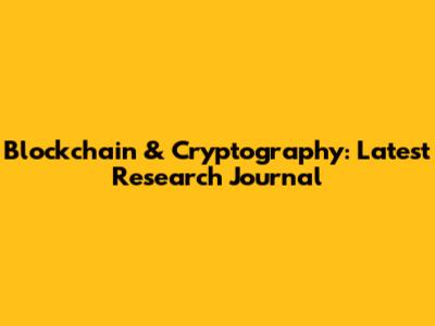 Blockchain & Cryptography: Latest Research Journal