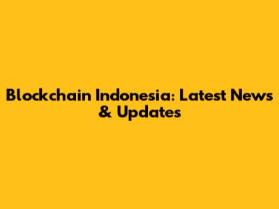 Blockchain Indonesia: Latest News & Updates