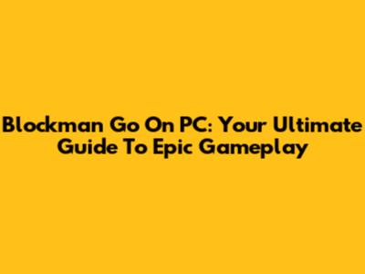 Blockman Go On PC: Your Ultimate Guide To Epic Gameplay