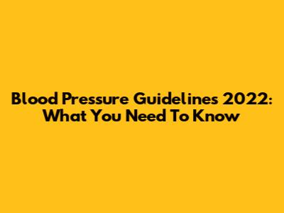 Blood Pressure Guidelines 2022: What You Need To Know