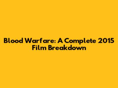 Blood Warfare: A Complete 2015 Film Breakdown