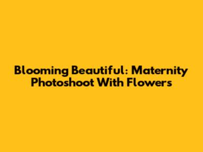Blooming Beautiful: Maternity Photoshoot With Flowers