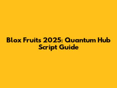Blox Fruits 2025: Quantum Hub Script Guide