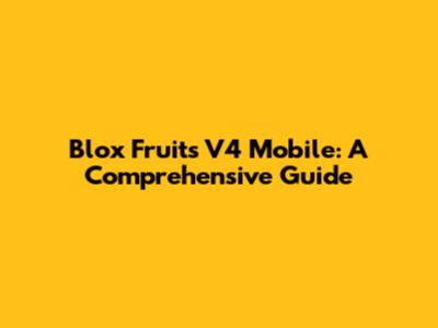 Blox Fruits V4 Mobile: A Comprehensive Guide