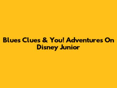 Blue's Clues & You! Adventures On Disney Junior