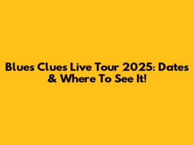 Blue's Clues Live Tour 2025: Dates & Where To See It!