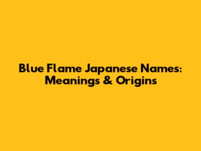 Blue Flame Japanese Names: Meanings & Origins