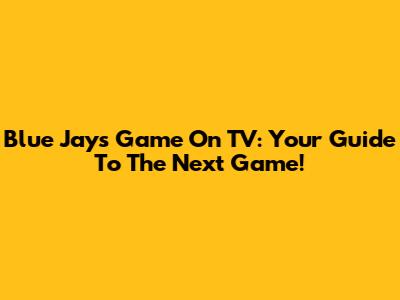 Blue Jays Game On TV: Your Guide To The Next Game!