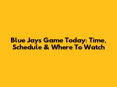 Blue Jays Game Today: Time, Schedule & Where To Watch