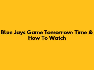Blue Jays Game Tomorrow: Time & How To Watch