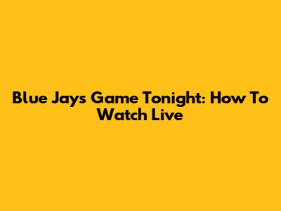 Blue Jays Game Tonight: How To Watch Live