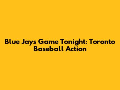 Blue Jays Game Tonight: Toronto Baseball Action