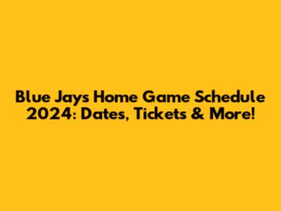 Blue Jays Home Game Schedule 2024: Dates, Tickets & More!
