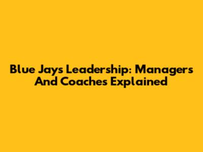 Blue Jays Leadership: Managers And Coaches Explained