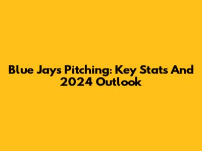 Blue Jays Pitching: Key Stats And 2024 Outlook