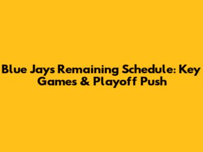 Blue Jays Remaining Schedule: Key Games & Playoff Push