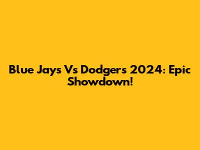 Blue Jays Vs Dodgers 2024: Epic Showdown!