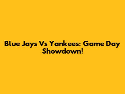 Blue Jays Vs Yankees: Game Day Showdown!