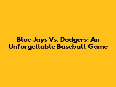 Blue Jays Vs. Dodgers: An Unforgettable Baseball Game