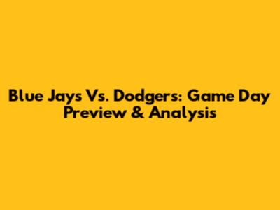 Blue Jays Vs. Dodgers: Game Day Preview & Analysis