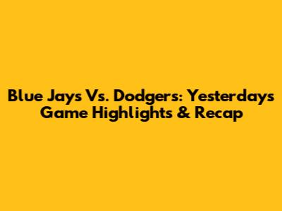 Blue Jays Vs. Dodgers: Yesterday's Game Highlights & Recap