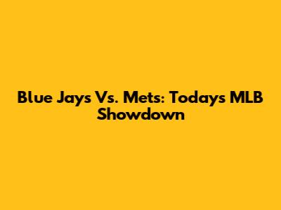 Blue Jays Vs. Mets: Today's MLB Showdown