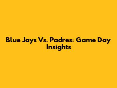 Blue Jays Vs. Padres: Game Day Insights
