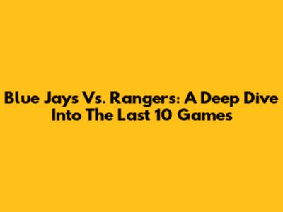 Blue Jays Vs. Rangers: A Deep Dive Into The Last 10 Games