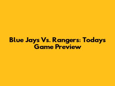 Blue Jays Vs. Rangers: Today's Game Preview