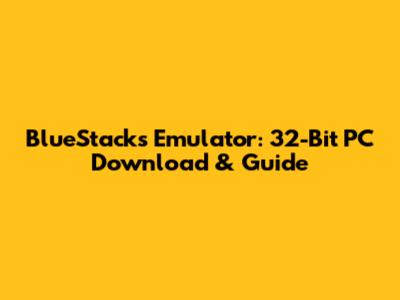 BlueStacks Emulator: 32-Bit PC Download & Guide