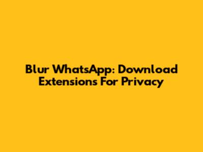 Blur WhatsApp: Download Extensions For Privacy