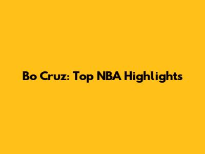 Bo Cruz: Top NBA Highlights