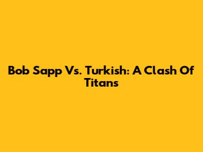 Bob Sapp Vs. Turkish: A Clash Of Titans