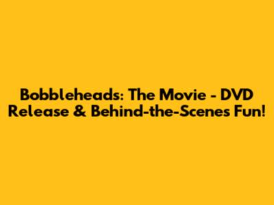 Bobbleheads: The Movie - DVD Release & Behind-the-Scenes Fun!