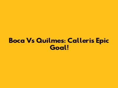 Boca Vs Quilmes: Calleri's Epic Goal!